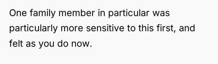 One family member in particular was particularly more sensitive to...