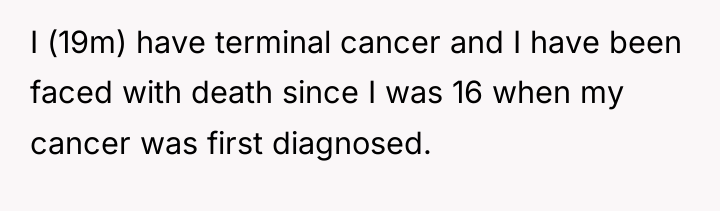 I (19m) have terminal cancer and I have been faced...