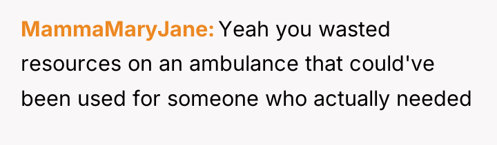 MammaMaryJane Yeah you wasted resources on an ambulance that could've...