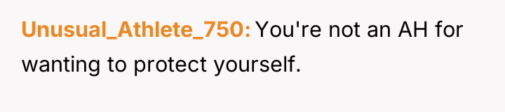 Unusual_Athlete_750 You're not an AH for wanting to protect yourself.