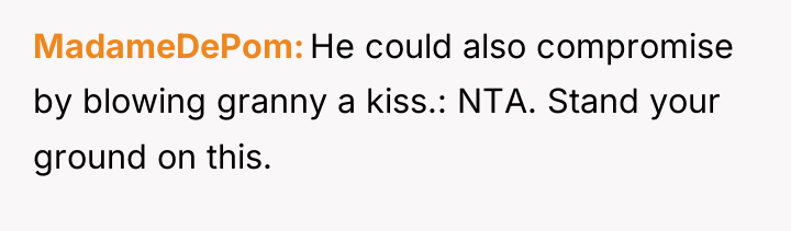 MadameDePom He could also compromise by blowing granny a kiss.:...