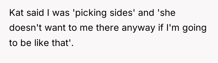 Kat said I was 'picking sides' and 'she doesn't want...