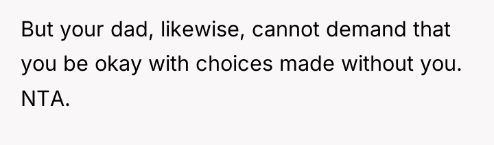 But your dad, likewise, cannot demand that you be okay...