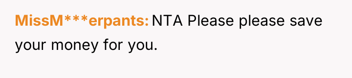 MissM***erpants NTA Please please save your money for you.