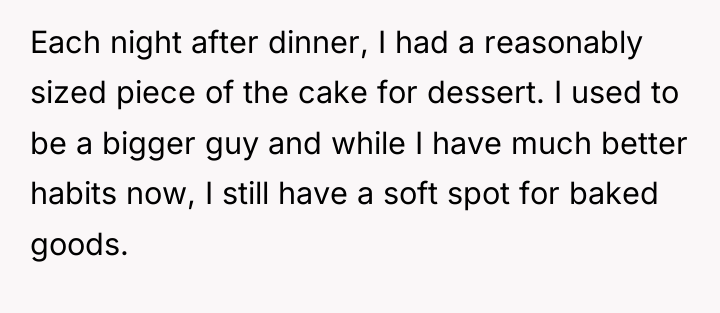 Each night after dinner, I had a reasonably sized piece...