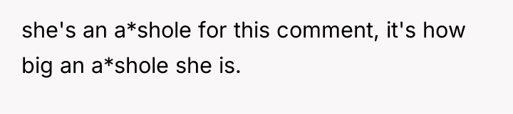 she's an a*shole for this comment, it's how big an...