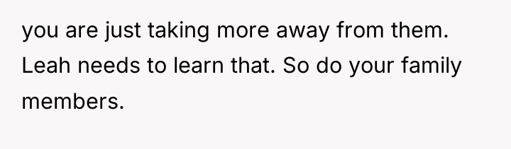 you are just taking more away from them. Leah needs...