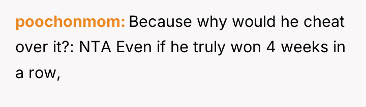 poochonmom Because why would he cheat over it?: NTA Even...