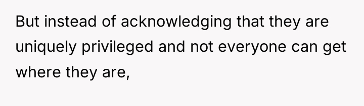 But instead of acknowledging that they are uniquely privileged and...