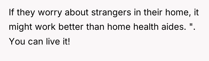 If they worry about strangers in their home, it might...