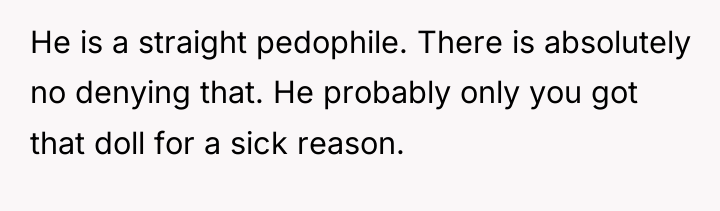 He is a straight pedophile. There is absolutely no denying...