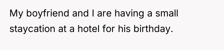 My boyfriend and I are having a small staycation at...