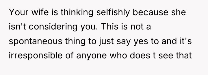 Your wife is thinking selfishly because she isn't considering you....
