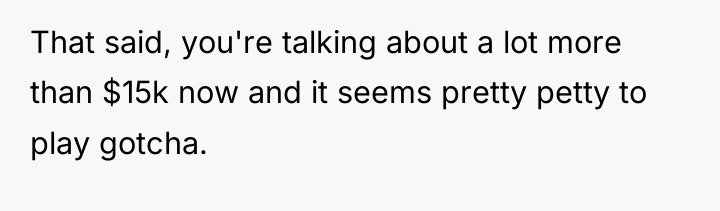 That said, you're talking about a lot more than $15k...