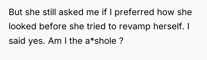 But she still asked me if I preferred how she...