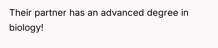 Their partner has an advanced degree in biology!