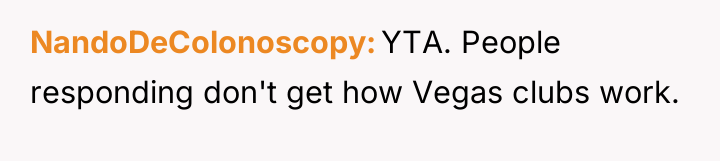 NandoDeColonoscopy YTA. People responding don't get how Vegas clubs work.