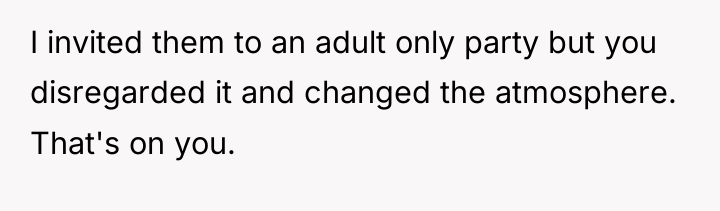 I invited them to an adult only party but you...