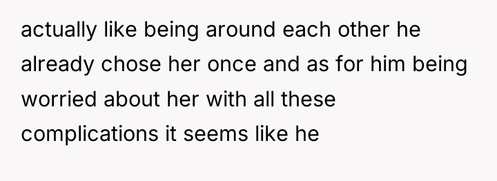actually like being around each other he already chose her...