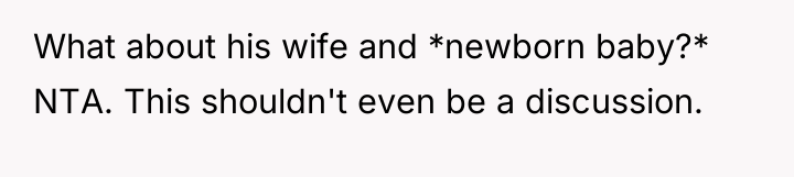 What about his wife and *newborn baby?* NTA. This shouldn't...