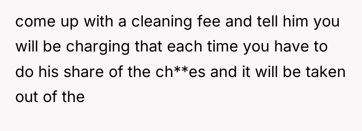 come up with a cleaning fee and tell him you...