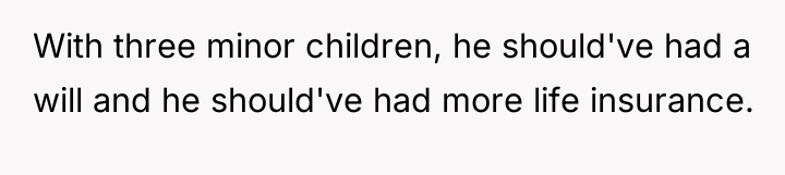 With three minor children, he should've had a will and...