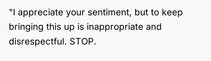 "I appreciate your sentiment, but to keep bringing this up...