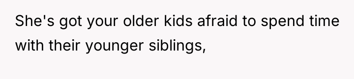 She's got your older kids afraid to spend time with...