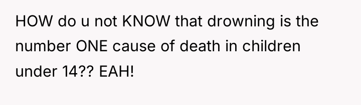 HOW do u not KNOW that drowning is the number...