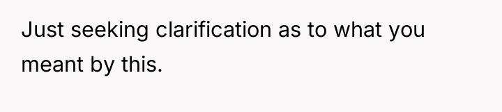 Just seeking clarification as to what you meant by this.