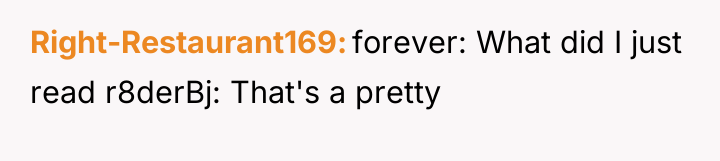 Right-Restaurant169 forever: What did I just read r8derBj: That's a...