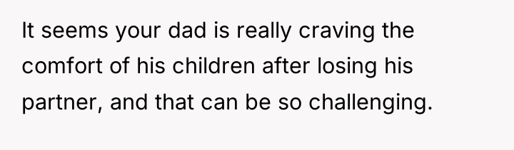 It seems your dad is really craving the comfort of...