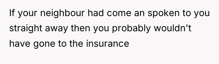 If your neighbour had come an spoken to you straight...
