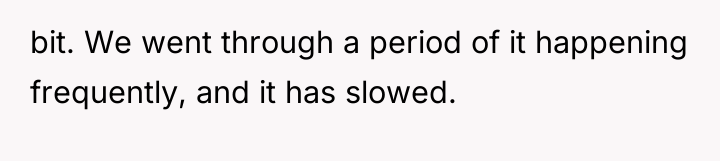 bit. We went through a period of it happening frequently,...