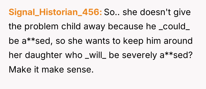 Signal_Historian_456 So.. she doesn't give the problem child away because...