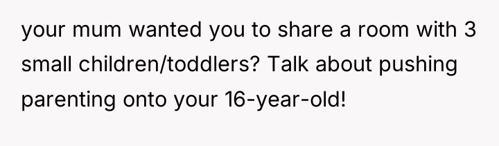 your mum wanted you to share a room with 3...