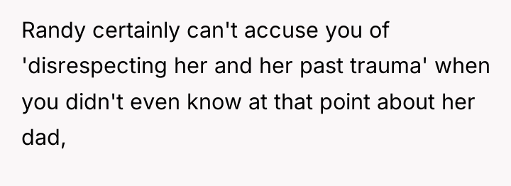 Randy certainly can't accuse you of 'disrespecting her and her...