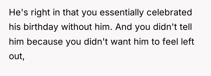 He's right in that you essentially celebrated his birthday without...
