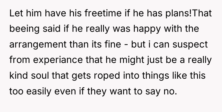Let him have his freetime if he has plans!That beeing...
