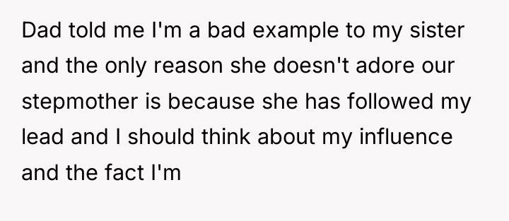 Dad told me I'm a bad example to my sister...