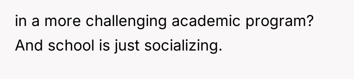 in a more challenging academic program? And school is just...