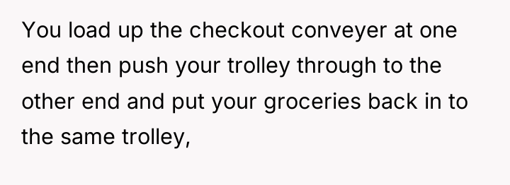 You load up the checkout conveyer at one end then...