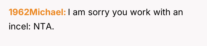 1962Michael I am sorry you work with an incel: NTA.
