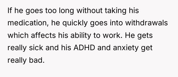 If he goes too long without taking his medication, he...