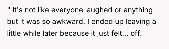 " It's not like everyone laughed or anything but it...