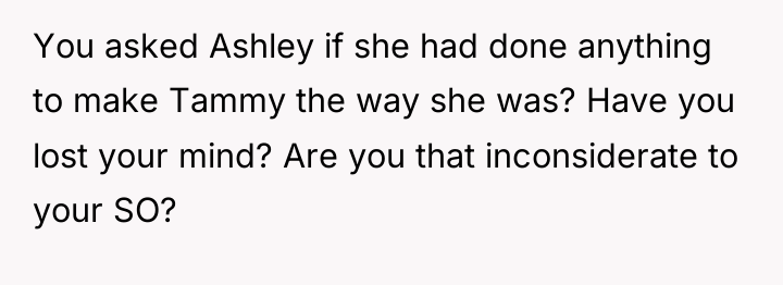 You asked Ashley if she had done anything to make...