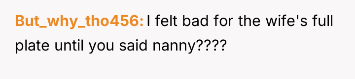 But_why_tho456 I felt bad for the wife's full plate until...