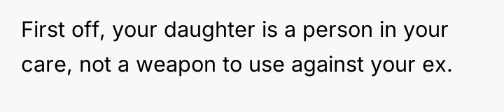 First off, your daughter is a person in your care,...