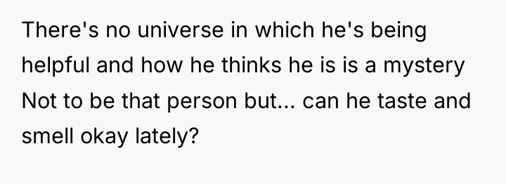 There's no universe in which he's being helpful and how...