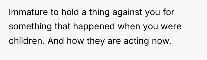 Immature to hold a thing against you for something that...